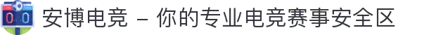 安博电竞 - 你的专业电竞赛事安全区
